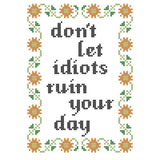 Subversive Cross Stitch - Don't Let Idiots Ruin Your Day Deluxe Cross Stitch Kit - Pisgah Needleworks