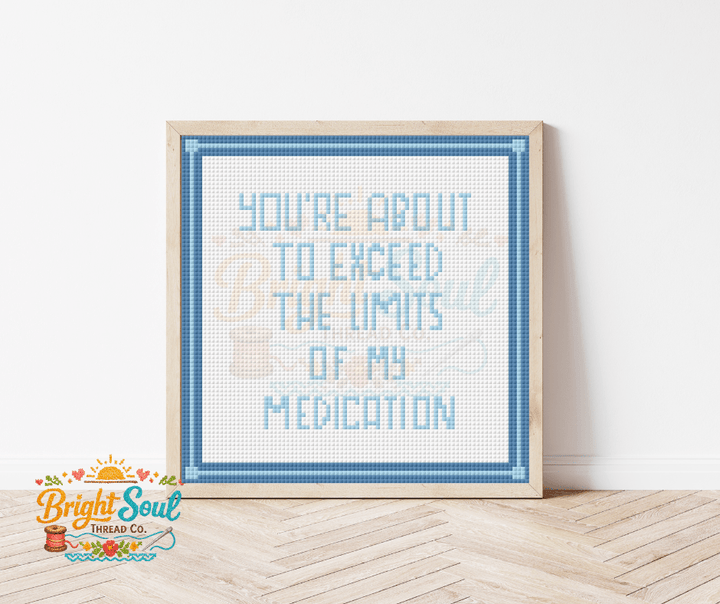 Bright Soul Thread Co. You're About to Exceed the Limits of My Medication Cross Stitch Kit Medium | Complete Counted Cross Stitch Kit - Pisgah Needleworks