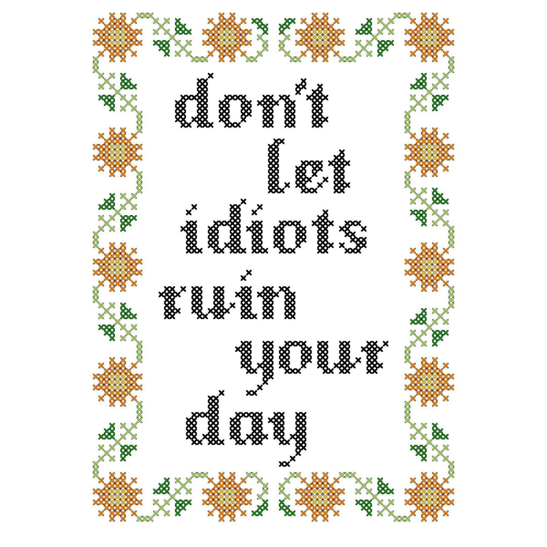 Deluxe Cross Stitch Kit – “Don’t Let Idiots Ruin Your Day” Funny Pattern - Pisgah Needleworks