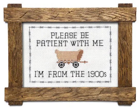 Deluxe Cross Stitch Kit – “Please Be Patient With Me… I’m From The 1900s” Funny Wagon Pattern - Pisgah Needleworks