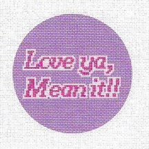 “Love Ya, Mean It” Needlepoint Canvas – 4" Round, 18 Mesh by Misty Morrow - Pisgah Needleworks