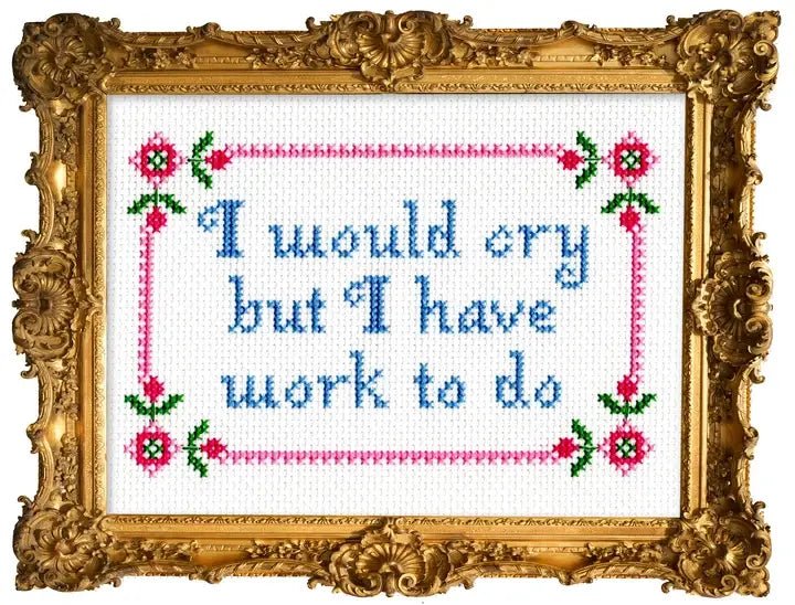 Subversive Cross Stitch I Would Cry But I Have Work To Do Deluxe Cross Stitch Kit - Pisgah Needleworks