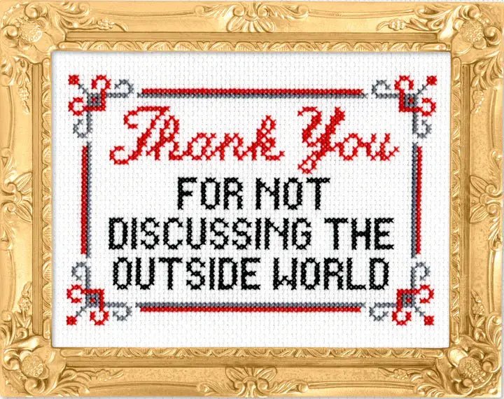 Subversive Cross Stitch - Thank You for Not Discussing the Outside World - Pisgah Needleworks